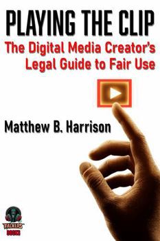 Paperback Playing The Clip: The Definitive Digital Media Creator's Guide to Fair Use Book