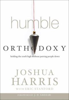 Hardcover Humble Orthodoxy: Holding the Truth High Without Putting People Down Book