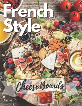 Paperback French style board cheese: boards and Platters Beautiful boards, Casual Spreads for Every Occasion (Appetizer Cookbooks, Dinner Party Planning Bo Book