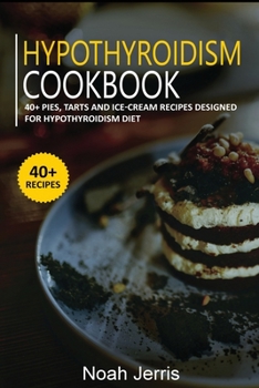 Paperback Hypothyroidism Cookbook: 40+ Pies, Tarts and Ice-Cream Recipes designed for Hypothyroidism diet Book