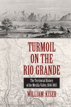 Turmoil on the Rio Grande: History of the Mesilla Valley, 1846-1865 - Book  of the Elma Dill Russell Spencer Series in the West and Southwest