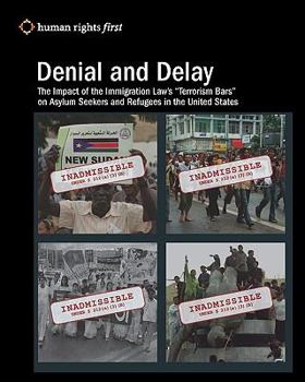 Paperback Denial and Delay: The Impact of the Immigration Law's "Terrorism Bars" on Asylum Seekers and Refugees in the United States Book