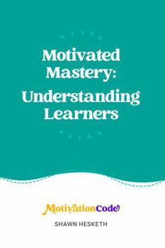 Motivated Mastery: Understanding Learners (Motivated Success: Understanding Motivational Dimensions)