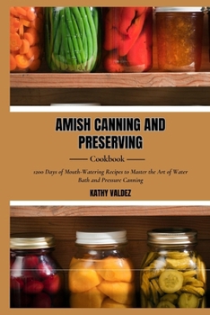 Paperback Amish Canning and Preserving Cookbook: 1200 Days of Mouth-Watering Recipes to Master the Art of Water Bath and Pressure Canning Book