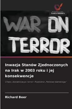 Inwazja Stanów Zjednoczonych na Irak w 2003 roku i jej konsekwencje (Polish Edition)