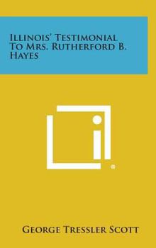 Illinois' Testimonial to Mrs. Rutherford B. Hayes