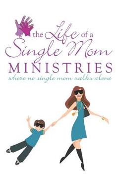 The Life Of A Single Mom Ministries Where No Single Mom Walks Alone: Notebook For Mom Blanked Lined Journal For Moms Mothers and Daughter Gift