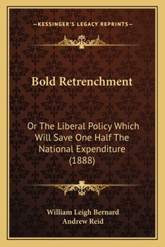 Paperback Bold Retrenchment: Or The Liberal Policy Which Will Save One Half The National Expenditure (1888) Book