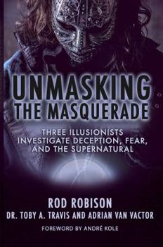 Hardcover Unmasking the Masquerade: Three Illusionists Investigate Deception, Fear, and the Supernatural Book