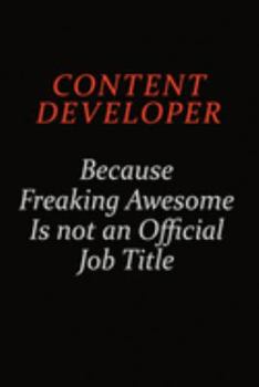 Content Developer Because Freaking Awesome Is Not An Official job Title: Career journal, notebook and writing journal for encouraging men, women and kids. A framework for building your career.