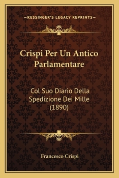 Paperback Crispi Per Un Antico Parlamentare: Col Suo Diario Della Spedizione Dei Mille (1890) [Italian] Book