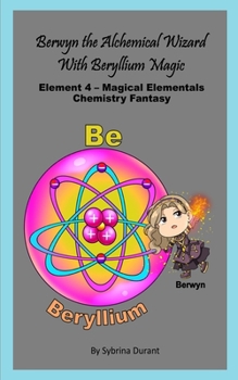 Berwyn The Alchemical Wizard With Beryllium Magic: Element 4 – Magical Elementals Chemistry Fantasy