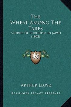 Paperback The Wheat Among The Tares: Studies Of Buddhism In Japan (1908) Book