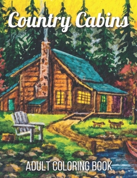 Paperback Country Cabins Adult Coloring Book: An Adult Coloring Book Featuring Charming Interior Design, Rustic Cabins, Enchanting Countryside Scenery with Beau Book