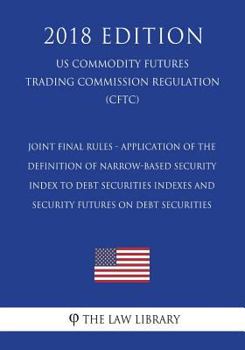 Paperback Joint Final Rules - Application of the Definition of Narrow-Based Security Index to Debt Securities Indexes and Security Futures on Debt Securities (U Book