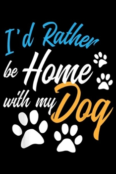 I'd Rather Be Home With My Dog: I'd Rather Be Home With My Dog Funny Puppy Pet Animal Lover  Journal/Notebook Blank Lined Ruled 6x9 100 Pages