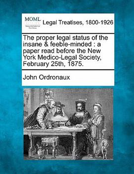 The proper legal status of the insane & feeble-minded: a paper read before the New York Medico-Legal Society, February 25th, 1875.