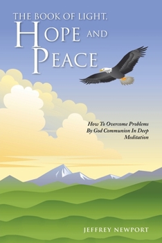 Paperback The Book of Light, Hope and Peace: How to Overcome Problems by God Communion in Deep Meditation Book