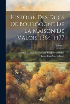 Paperback Histoire Des Ducs De Bourgogne De La Maison De Valois, 1364-1477; Volume 4 Book