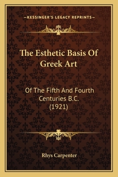 Paperback The Esthetic Basis Of Greek Art: Of The Fifth And Fourth Centuries B.C. (1921) Book