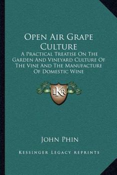 Paperback Open Air Grape Culture: A Practical Treatise On The Garden And Vineyard Culture Of The Vine And The Manufacture Of Domestic Wine Book