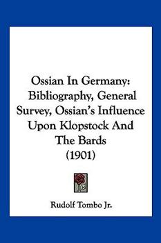 Paperback Ossian In Germany: Bibliography, General Survey, Ossian's Influence Upon Klopstock And The Bards (1901) Book