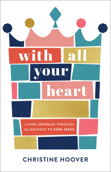 Paperback With All Your Heart: Living Joyfully Through Allegiance to King Jesus Book