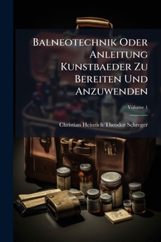Paperback Balneotechnik Oder Anleitung Kunstbaeder Zu Bereiten Und Anzuwenden; Volume 1 [German] Book