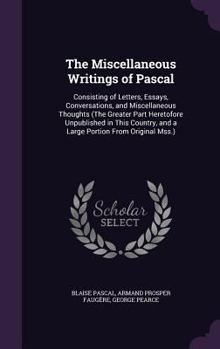 Hardcover The Miscellaneous Writings of Pascal: Consisting of Letters, Essays, Conversations, and Miscellaneous Thoughts (The Greater Part Heretofore Unpublishe Book