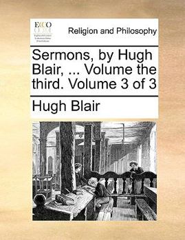 Paperback Sermons, by Hugh Blair, ... Volume the Third. Volume 3 of 3 Book
