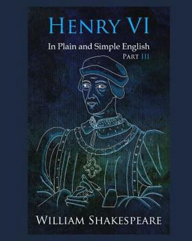 Paperback Henry VI: Part III In Plain and Simple English: A Modern Translation and the Original Version Book