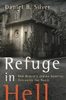 Hardcover Refuge in Hell: How Berlin's Jewish Hospital Outlasted the Nazis Book