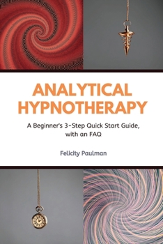 Paperback Analytical Hypnotherapy: A Beginner's 3-Step Quick Start Guide, with an FAQ Book