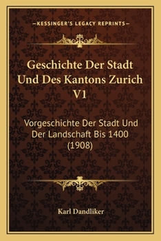 Paperback Geschichte Der Stadt Und Des Kantons Zurich V1: Vorgeschichte Der Stadt Und Der Landschaft Bis 1400 (1908) [German] Book