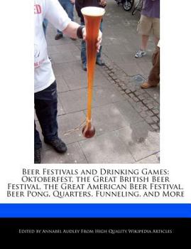 Paperback Beer Festivals and Drinking Games: Oktoberfest, the Great British Beer Festival, the Great American Beer Festival, Beer Pong, Quarters, Funneling, and Book