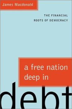 Hardcover A Free Nation Deep in Debt: The Financial Roots of Democracy Book