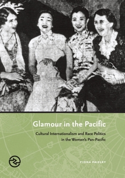 Hardcover Glamour in the Pacific: Cultural Internatioinalism & Race Politics in the Women's Pan-Pacific Book