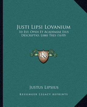 Paperback Justi Lipsi Lovanium: Id Est, Opidi Et Academiae Eius Descriptio, Libri Tres (1610) [Latin] Book