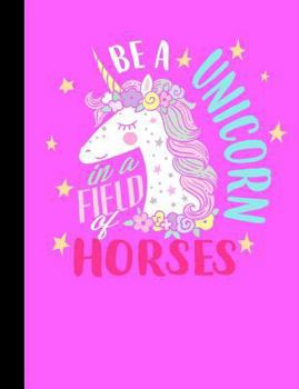 Paperback Be a Unicorn in a Field of Horses - Wide Ruled Composition Notebook Book