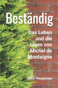 Paperback Beständig: Das Leben und die Ideen von Michel de Montaigne [German] Book