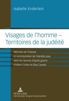 Visages de l'Homme - Territoires de la Judéité: Mémoire de l'Histoire Et Recomposition de l'Identité Juive Dans Les Oeuvres d'Après Guerre d'Albert Co