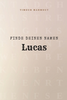 Finde Deinen Namen Lucas: Ein Rätselbuch der besonderen Art - dein Name ist der Schlüssel (German Edition)