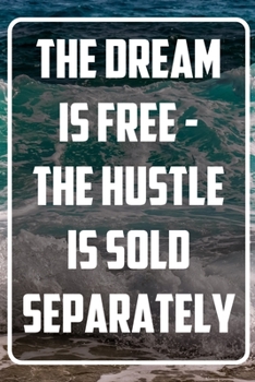 The dream is free - the hustle is sold separately: Terminplaner und Organizer mit Motivations-Spruch - Geschenk f�r Unternehmer, Entrepreneure, Selbstst�ndige, Arbeitskollegen, Kollegen und Mitarbeite