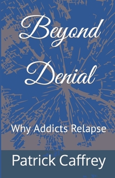 Paperback Beyond Denial: Why Addicts Relapse Book