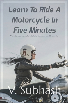 Paperback Learn To Ride A Motorcycle In Five Minutes: A 'how to ride a motorbike' tutorial for those who can ride a scooter Book