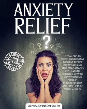 Paperback Anxiety Relief: Put An End To Stress And Negative Thinking. Reduce Depression And Stop Panic Attacks With Natural Remedies. How to Sol Book
