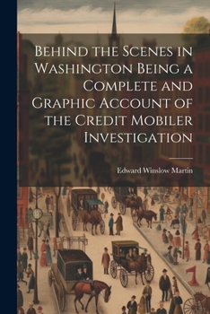 Paperback Behind the Scenes in Washington Being a Complete and Graphic Account of the Credit Mobiler Investigation Book