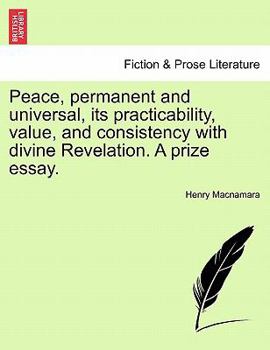 Paperback Peace, Permanent and Universal, Its Practicability, Value, and Consistency with Divine Revelation. a Prize Essay. Book