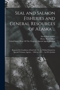 Paperback Seal and Salmon Fisheries and General Resources of Alaska ...: Reports On Condition of Seal Life On the Pribilof Islands by Special Treasury Agents .. Book