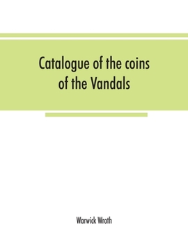 Catalogue of the Coins of the Vandals, Ostrogoths and Lombards and of the Empires of Thessalonica, Nicaea and Trebizond in the British Museum